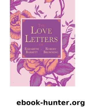 The Love Letters of Elizabeth Barrett and Robert Browning by Elizabeth Barrett Browning