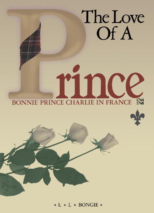 The Love of a Prince: Bonnie Prince Charlie in France 1744-1748 by Laurence L. Bongie