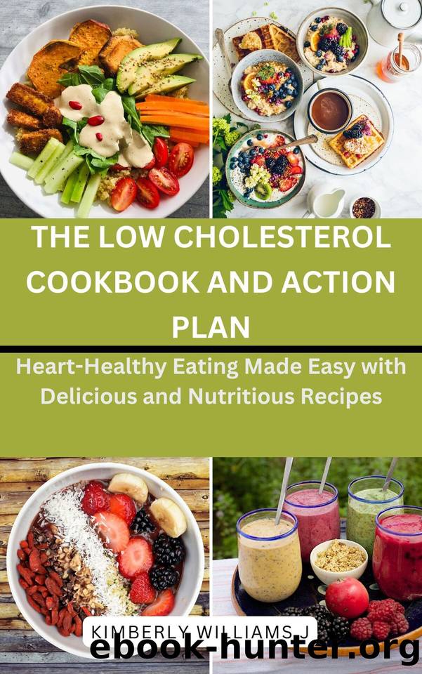 The Low Cholesterol Cookbook and Action Plan: Heart-Healthy Eating Made Easy with Delicious and Nutritious Recipes by Williams J. Kimberly