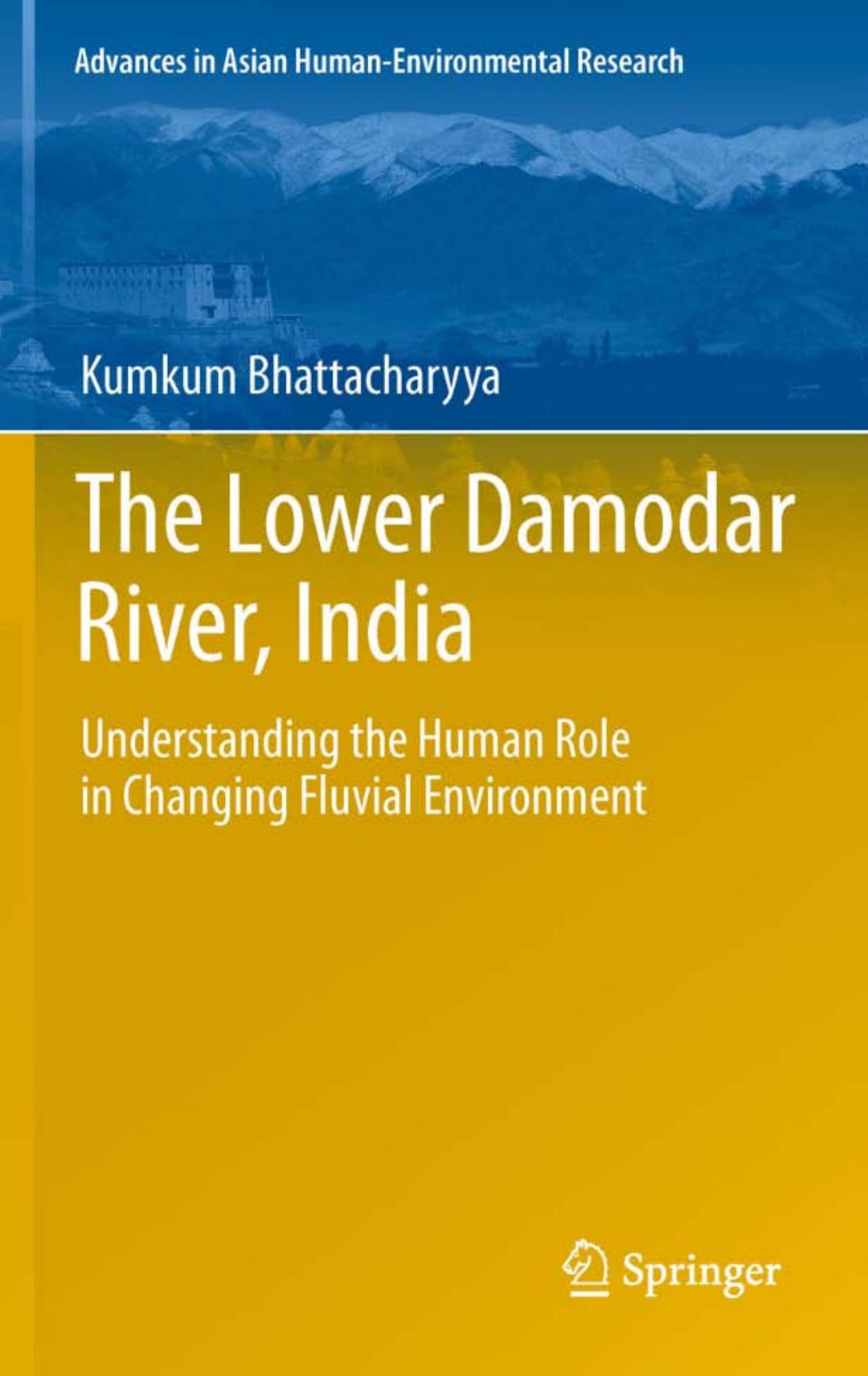 The Lower Damodar River, India: Understanding the Human Role in Changing Fluvial Environment by Kumkum Bhattacharyya (auth.)