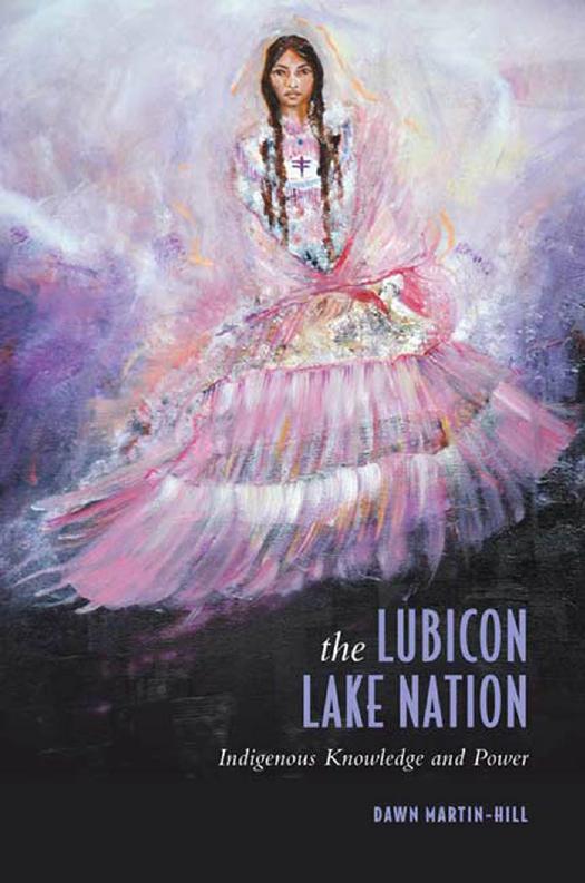 The Lubicon Lake Nation : Indigenous Knowledge and Power by Dawn Martin-Hill