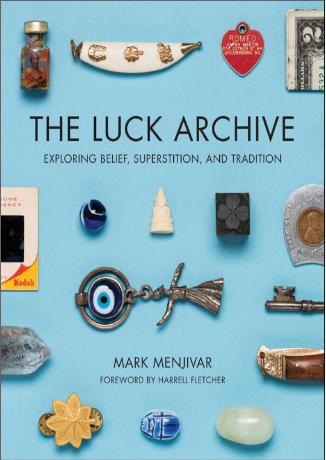 The Luck Archive: Exploring Belief, Superstition, and Tradition by Harrell Fletcher Mark Menjivar