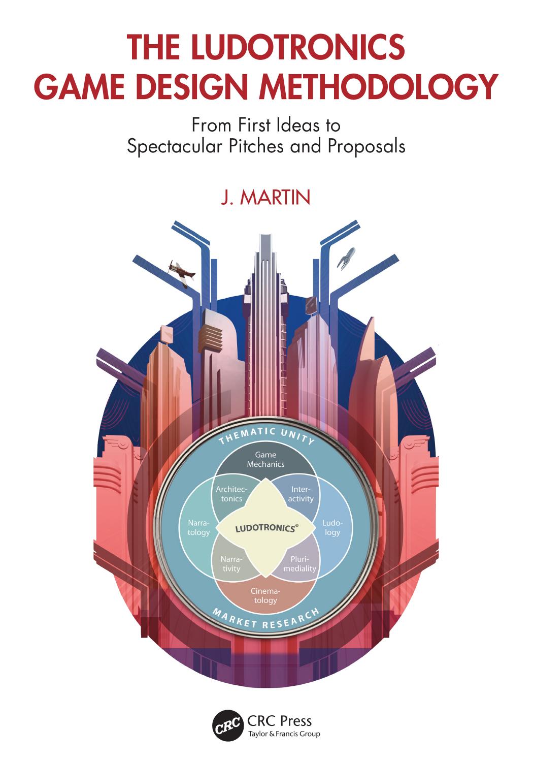 The Ludotronics Game Design Methodology: From First Ideas to Spectacular Pitches and Proposals by J. Martin