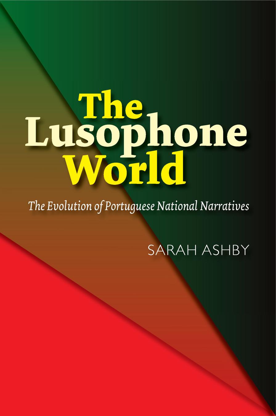 The Lusophone World: The Evolution of Portuguese National Narratives by Sarah Ashby