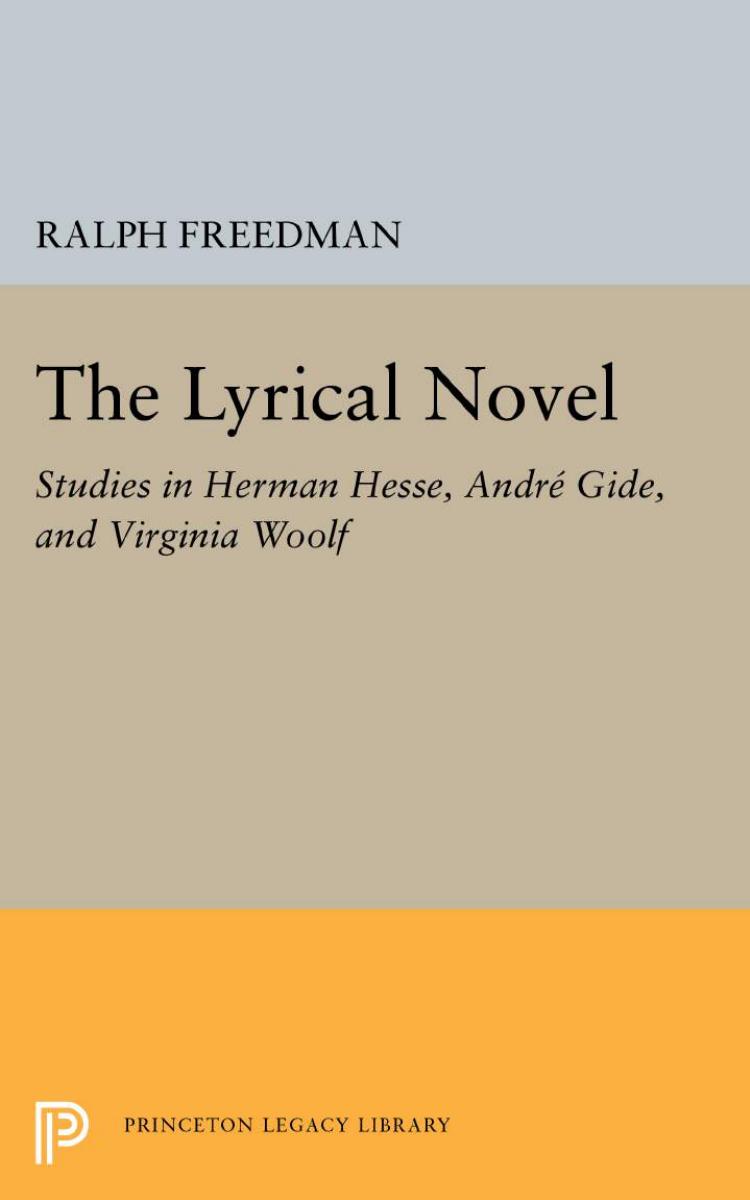 The Lyrical Novel: Studies in Hermann Hesse, AndrÃ© Gide, and Virginia Woolf by Ralph Freedman