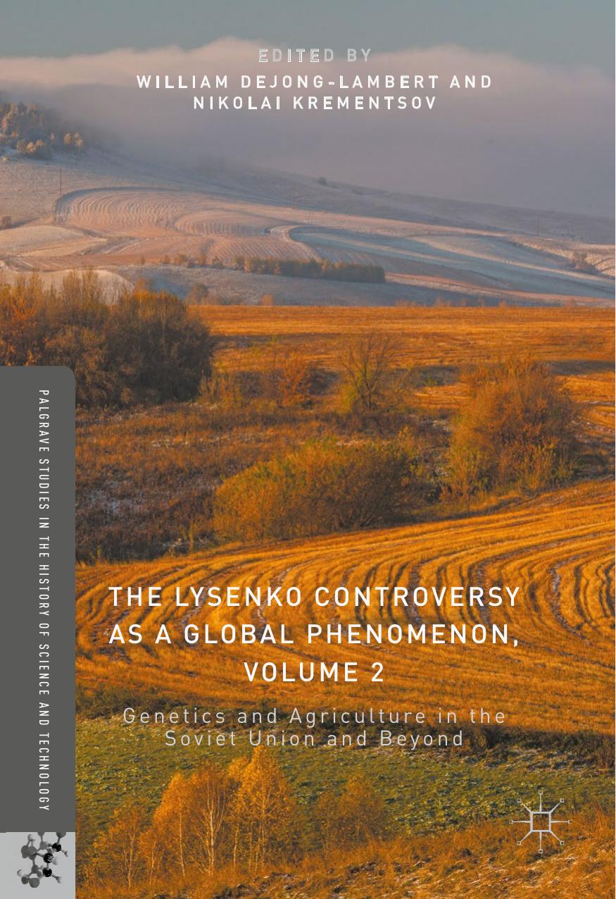 The Lysenko Controversy as a Global Phenomenon, Volume 2: Genetics and Agriculture in the Soviet Union and Beyond by William deJong-Lambert Nikolai Krementsov (eds.)