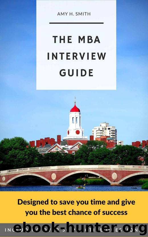 The MBA Interview Guide: A Harvard Business School graduate's guide to preparing for your Business School interview by Amy H. Smith