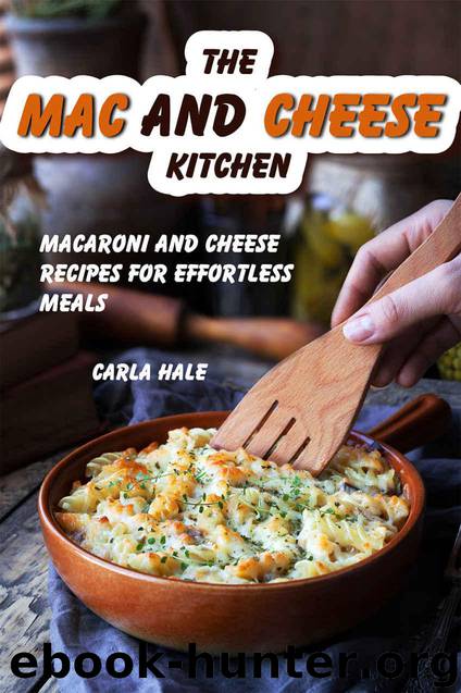 The Mac and Cheese Kitchen: Macaroni and Cheese Recipes for Effortless Meals by Hale Carla