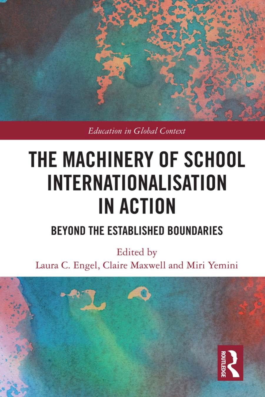 The Machinery of School Internationalisation in Action: Beyond the Established Boundaries by Laura C. Engel (editor) Claire Maxwell (editor) Miri Yemini (editor)