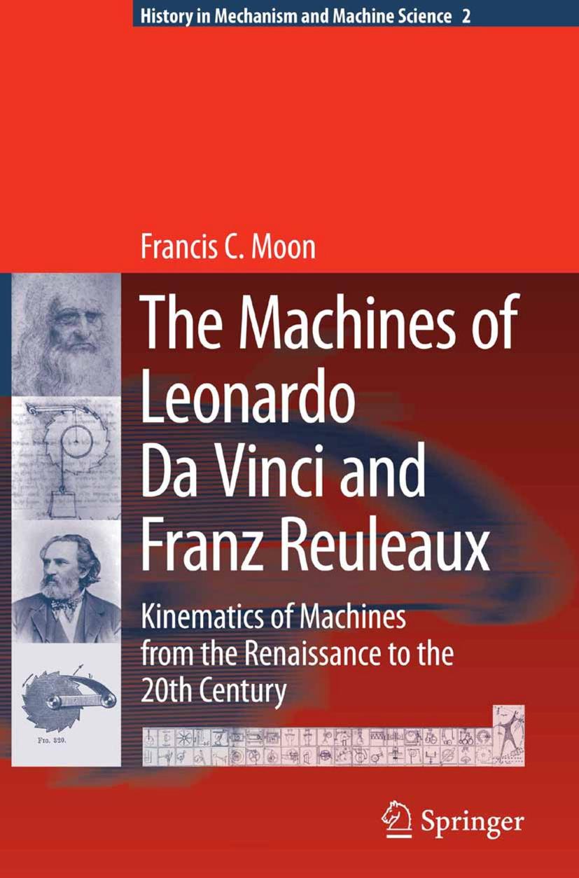 The Machines of Leonardo Da Vinci and Franz Reuleaux: Kinematics of Machines from the Renaissance to the 20th Century (History of Mechanism and Machine Science) by Francis C. Moon