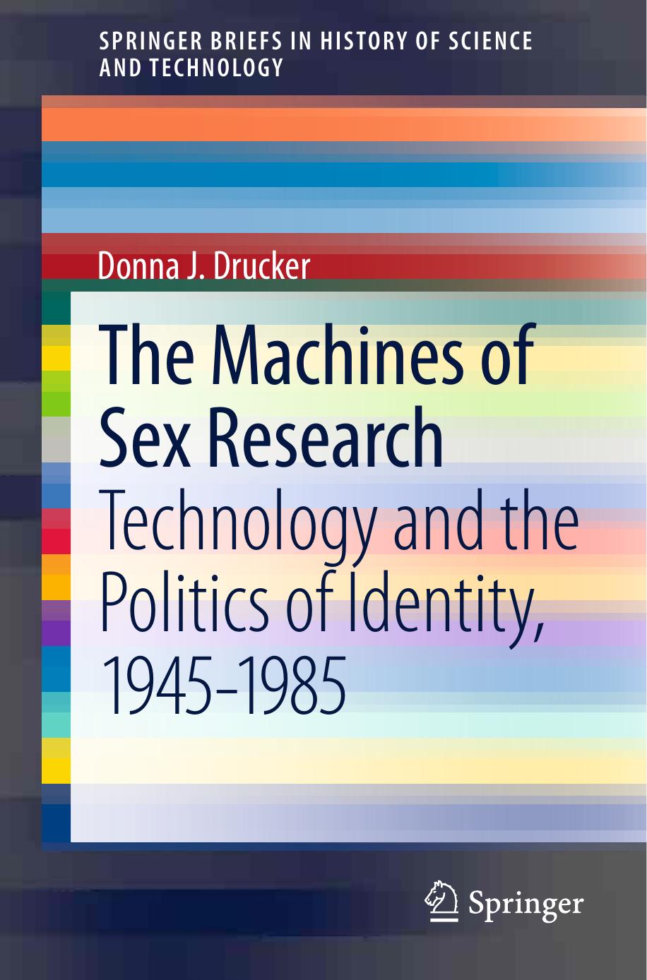 The Machines of Sex Research: Technology and the Politics of Identity, 1945-1985 by Donna J. Drucker (auth.)