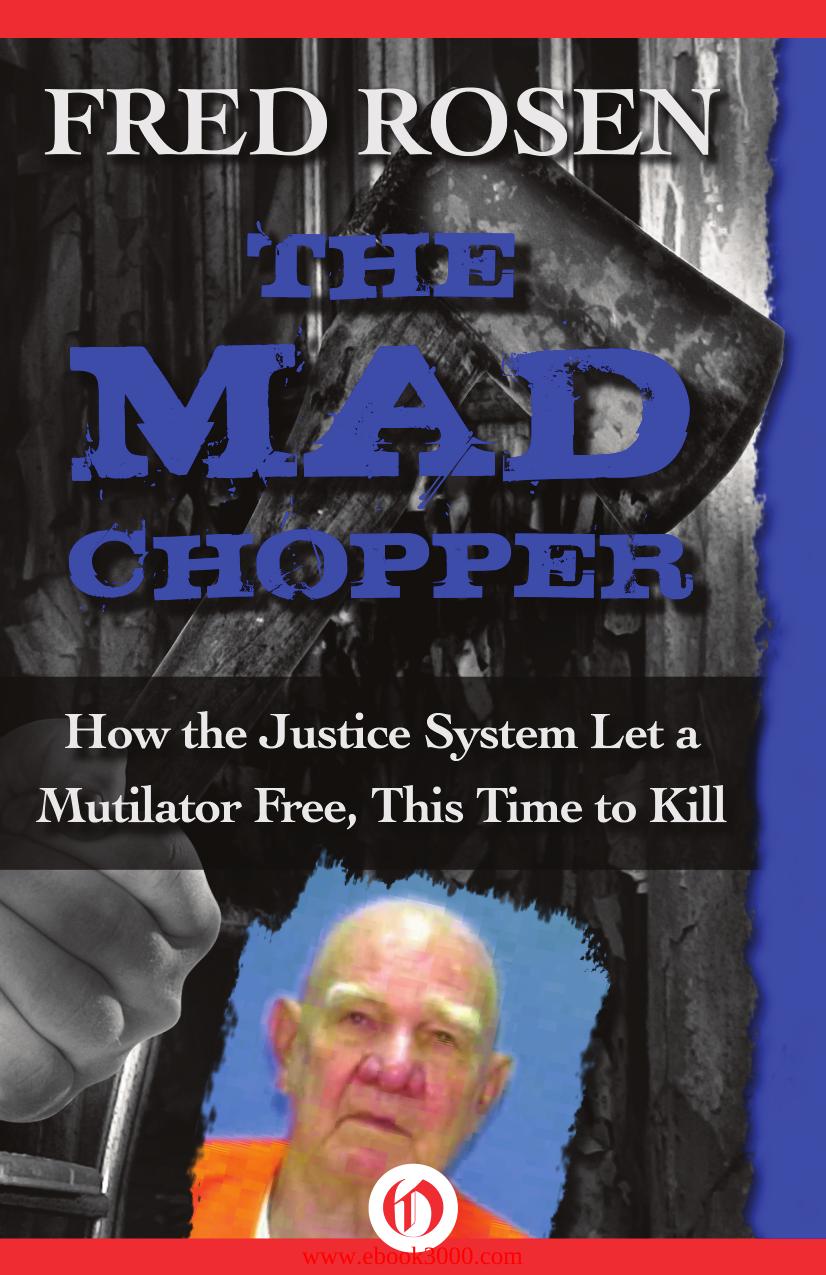 The Mad Chopper: How the Justice System Let a Mutilator Free, This Time to Kill by Unknow