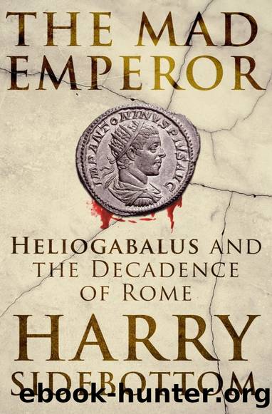 The Mad Emperor: Heliogabalus and the Decadence of Rome by Harry Sidebottom