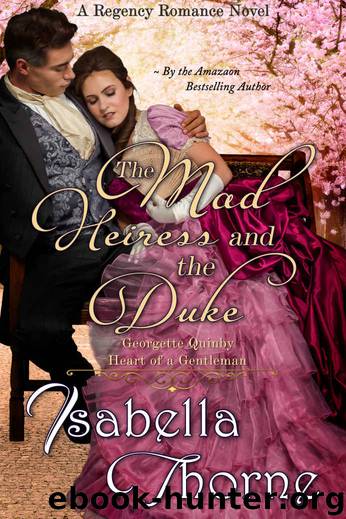 The Mad Heiress and the Duke – Miss Georgette Quinby: A Regency Romance Novel (Heart of a Gentleman Book 1) by Isabella Thorne