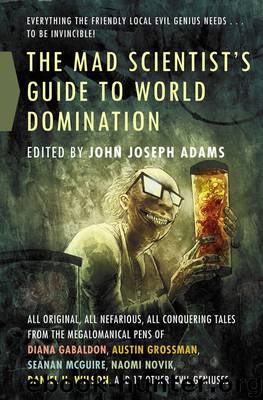 The Mad Scientist's Guide to World Domination [anthology] by John Joseph Adams (ed)