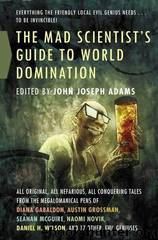 The Mad Scientist's Guide to World Domination: Original Short Fiction for the Modern Evil Genius by John Joseph Adams