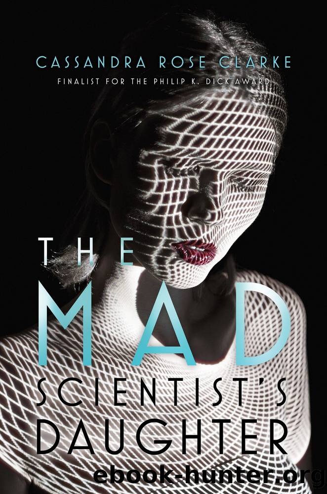 The Mad Scientistâs Daughter by Cassandra Rose Clarke