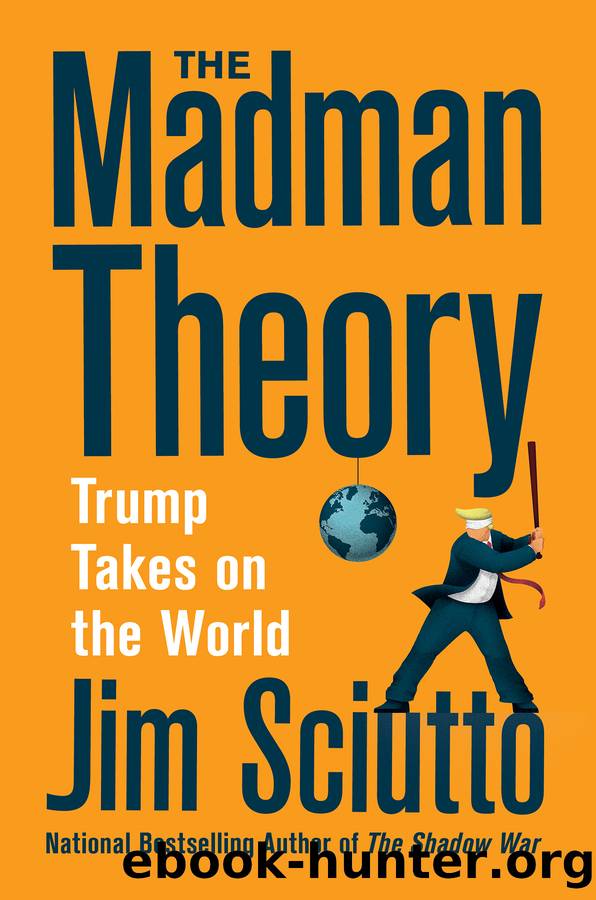 The Madman Theory: Trump Takes on the World by Jim Sciutto