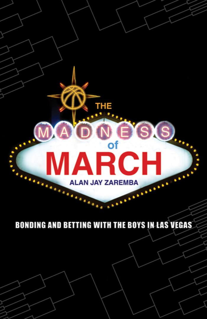 The Madness of March: Bonding and Betting with the Boys in Las Vegas by Alan Jay Zaremba