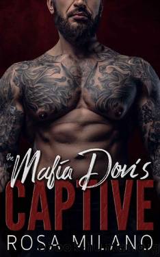 The Mafia Don's Captive: A Dark Mafia Romance by Rosa Milano