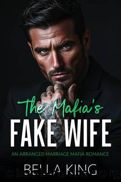 The Mafia's Fake Wife: An Arranged Marriage Mafia Romance by Bella King