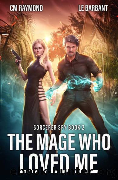 The Mage Who Loved Me (Sorcerer Spy Book 2) by CM Raymond & LE Barbant