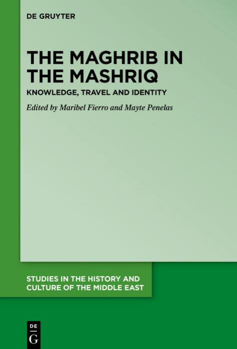 The Maghrib in the Mashriq. Knowledge, Travel and Identity by Maribel Fierro Mayte Penelas