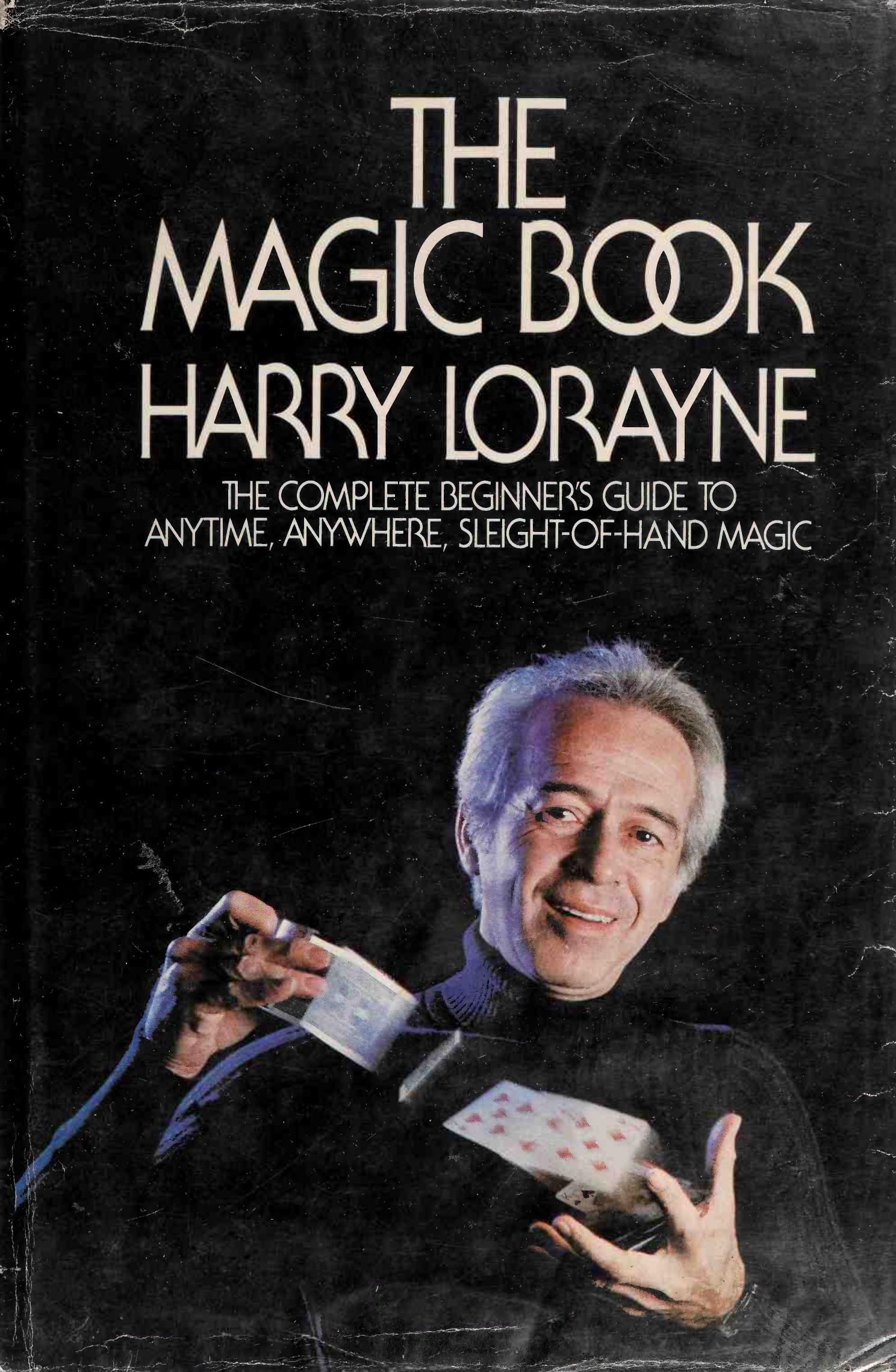 The Magic Book: The Complete Beginnerâs Guide to Anytime, Anywhere, Sleight-Of-Hand Magic by Harry Lorayne