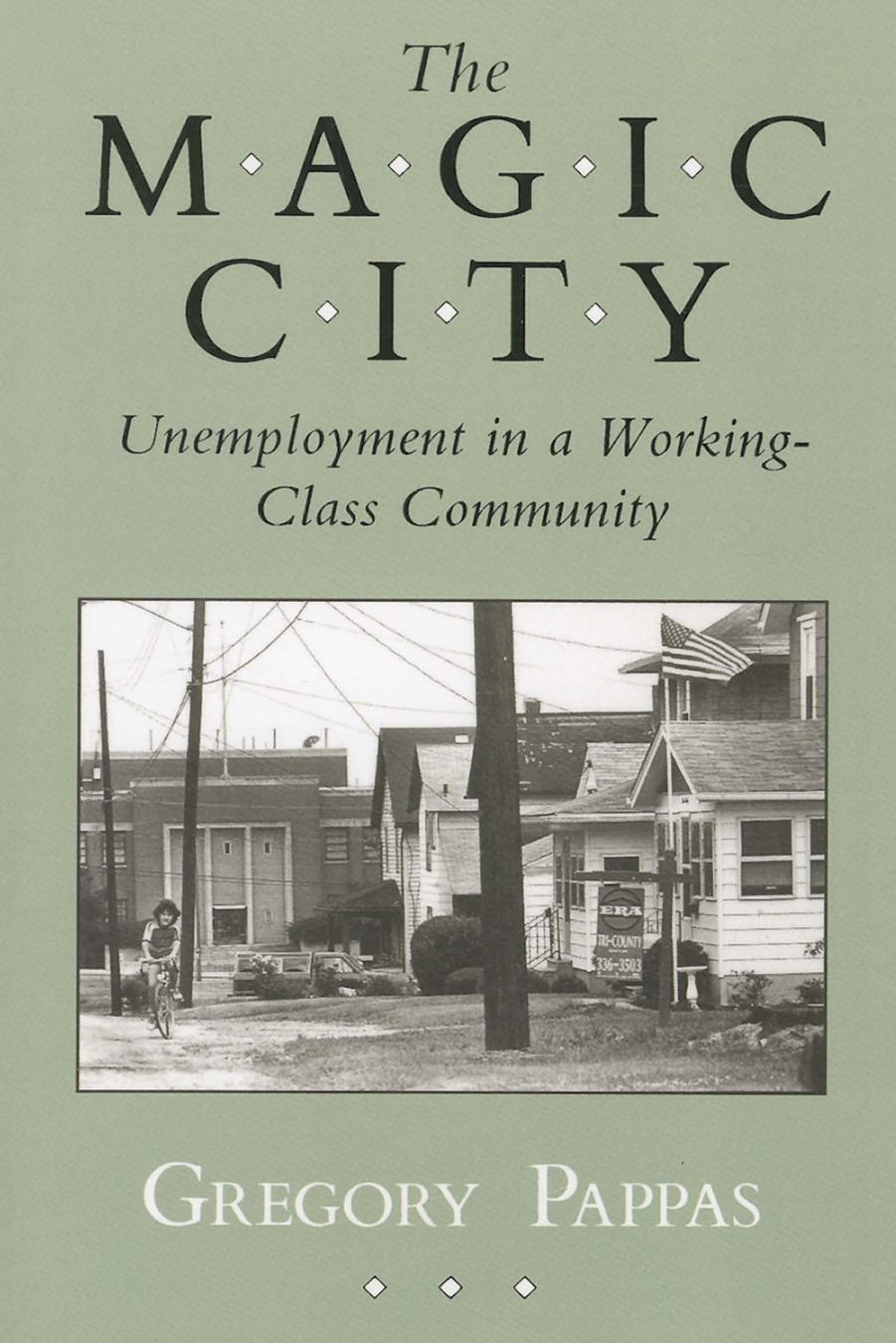 The Magic City: Unemployment in a Working-Class Community by Gregory Pappas