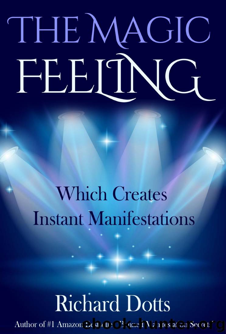 The Magic Feeling Which Creates Instant Manifestations by Richard Dotts
