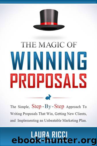 The Magic Of Winning Proposals: The Simple, Step-By-Step Approach To Writing Proposals That Win, Getting New Clients, and Implementing an Unbeatable Marketing Plan. by Laura Ricci