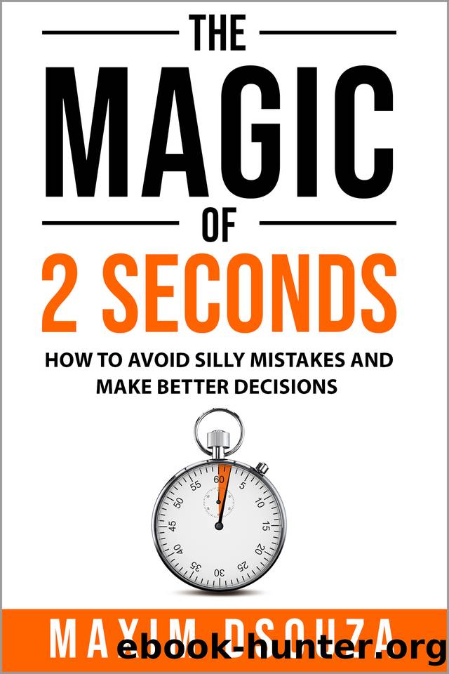 The Magic of 2 Seconds: Make Better Decisions, Avoid Silly Mistakes and Become Self Aware by Maxim Dsouza
