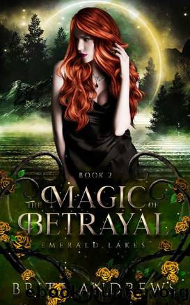 The Magic of Betrayal: Emerald Lakes Book Two by Britt Andrews