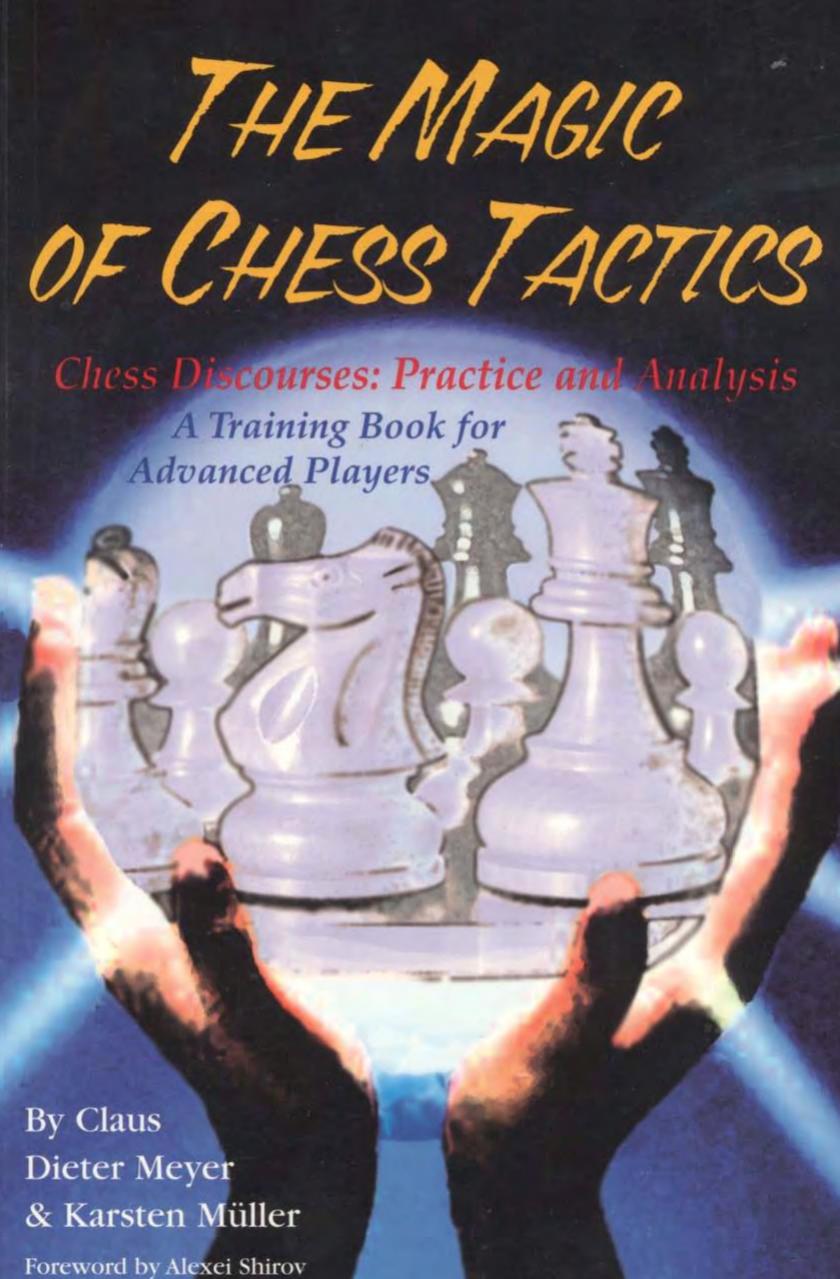 The Magic of Chess Tactics : Chess Discourses : Practice and Analysis : A Training Book for Advanced Players. by Meyer Claus Dieter; Muller Karsten
