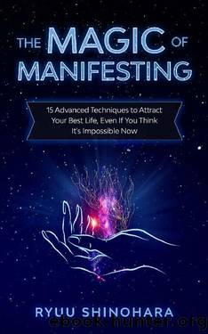 The Magic of Manifesting: 15 Advanced Techniques To Attract Your Best Life, Even If You Think It's Impossible Now (Law of Attraction) by Ryuu Shinohara