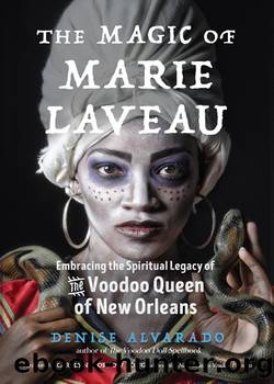 The Magic of Marie Laveau: Embracing the Spiritual Legacy of the Voodoo Queen of New Orleans by Denise Alvarado