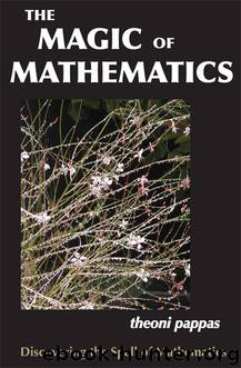 The Magic of Mathematics: Discovering the Spell of Mathematics by Theoni Pappas