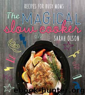 The Magical Slow Cooker: Recipes for Busy Moms by Sarah Olson