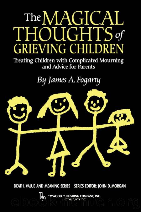 The Magical Thoughts of Grieving Children : Treating Children with Complicated Mourning and Advice for Parents by James A. Fogarty