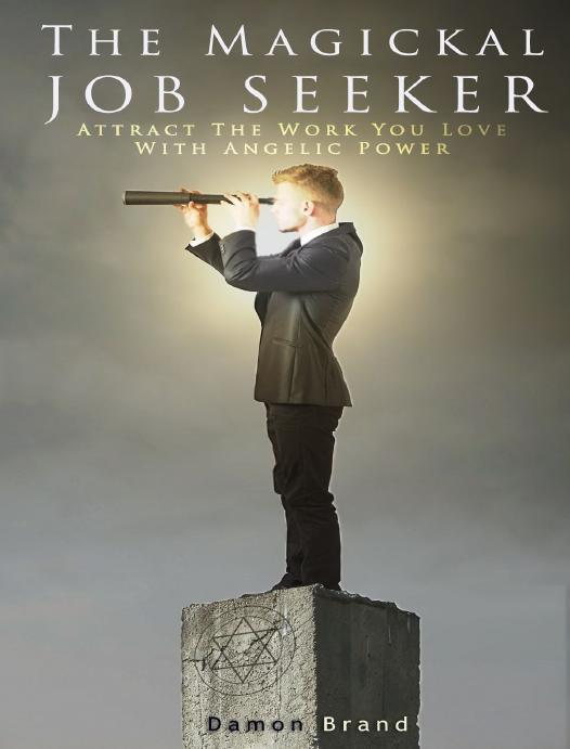 The Magickal Job Seeker: Attract The Work You Love With Angelic Power by Damon Brand