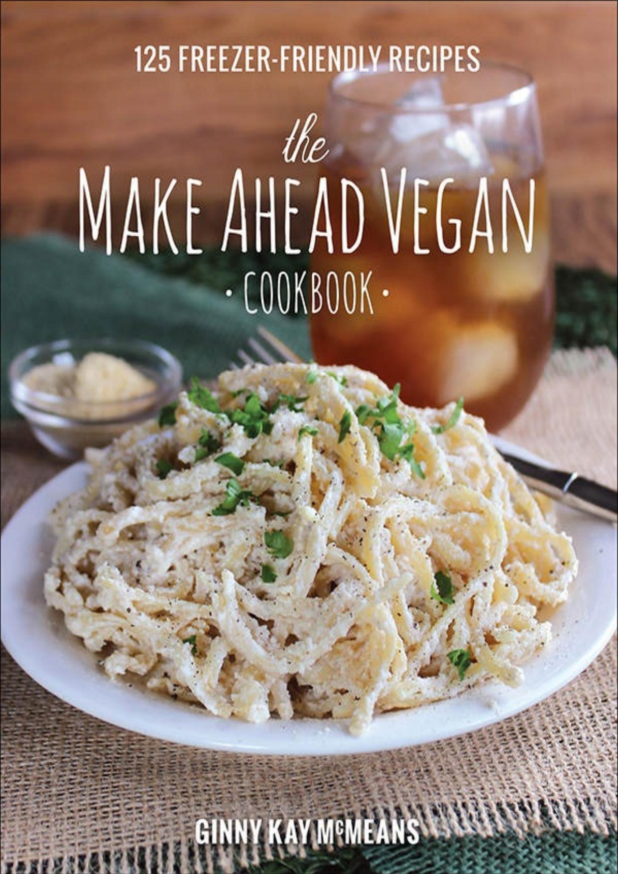 The Make Ahead Vegan Cookbook: 125 Freezer-Friendly Recipes by Ginny Kay McMeans