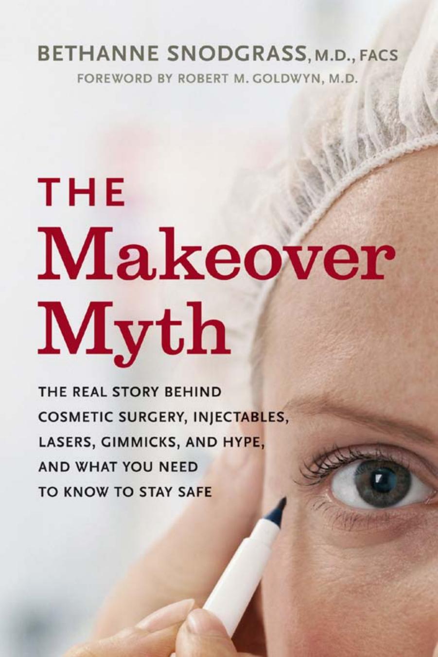 The Makeover Myth: The Real Story Behind Cosmetic Surgery, Injectables, Lasers, Gimmicks, and Hype, and What You Need to Know to Stay Safe by Bethanne Snodgrass