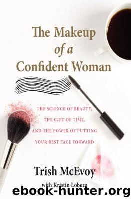 The Makeup of a Confident Woman: The Science of Beauty, the Gift of Time, and the Power of Putting Your Best Face Forward by McEvoy Trish & Loberg Kristin
