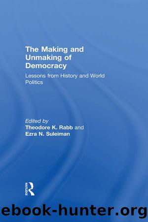 The Making and Unmaking of Democracy: Lessons From History and World Politics by Theodore K. Rabb & Ezra N. Suleiman