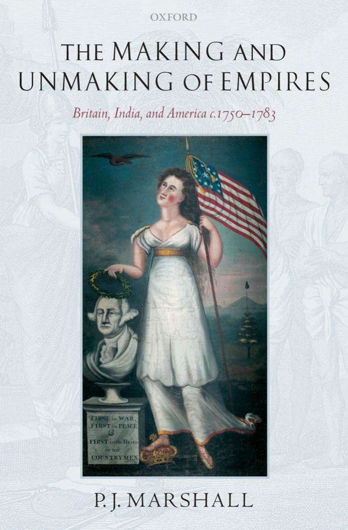 The Making and Unmaking of Empires: Britain, India, and America c.1750-1783 by P. J. Marshall
