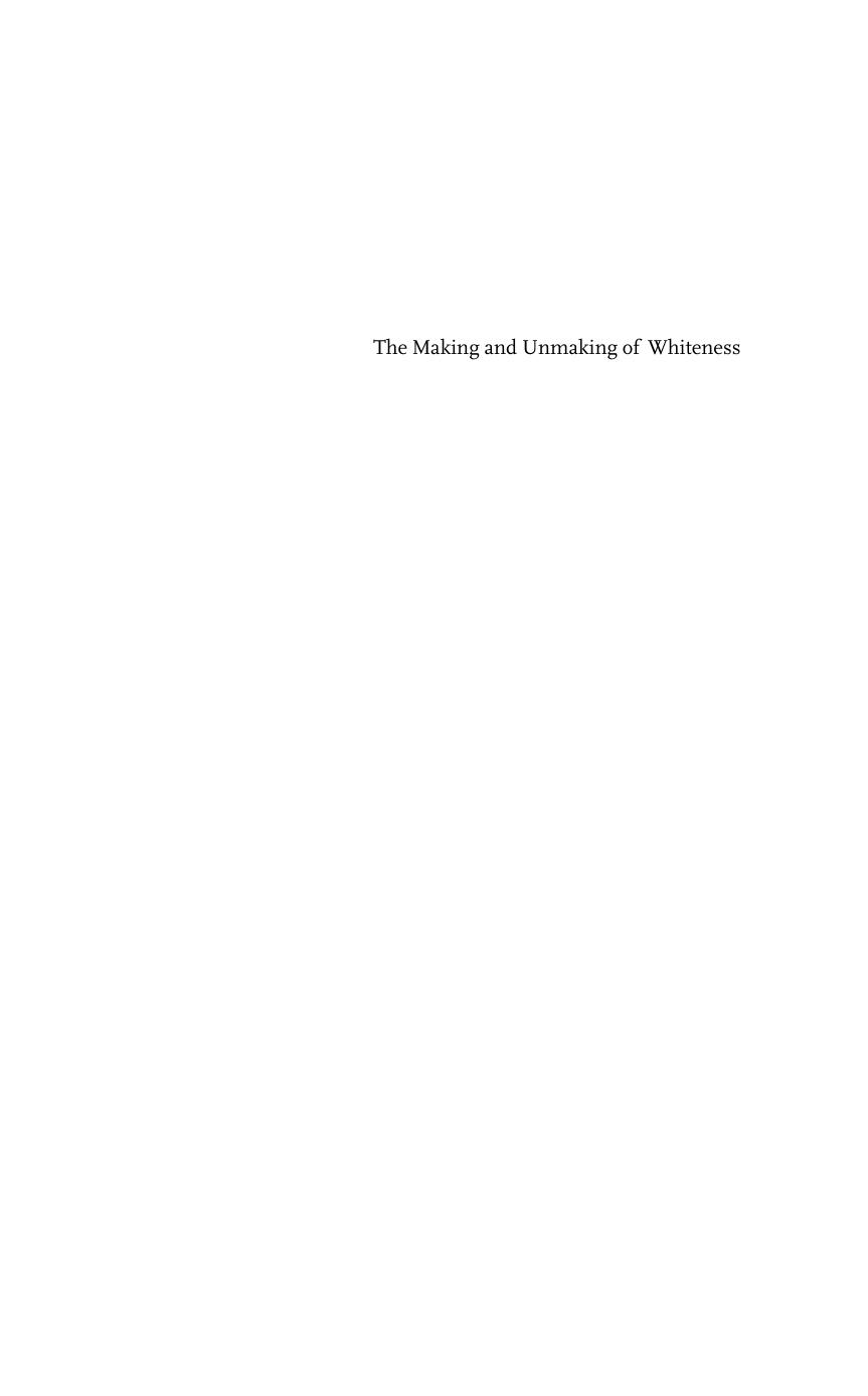 The Making and Unmaking of Whiteness by Birgit Brander Rasmussen; Eric Klinenberg; Irene J. Nexica; Matt Wray