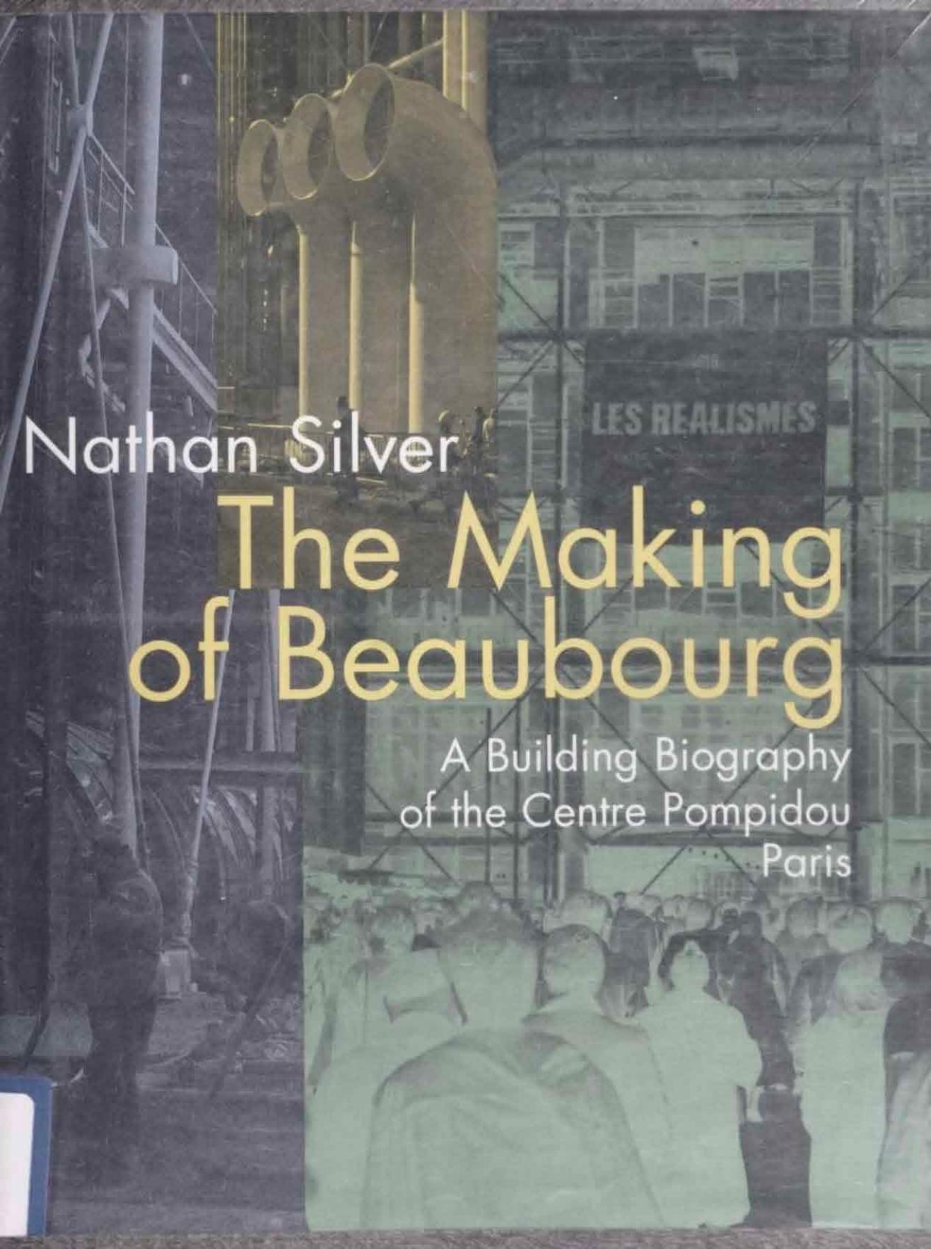 The Making of Beaubourg: A Building Biography of the Centre Pompidou, Paris by Nathan Silver