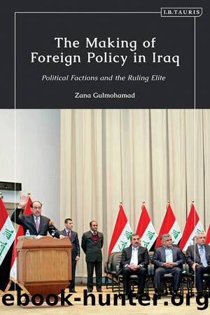 The Making of Foreign Policy in Iraq: Political Factions and the Ruling Elite by Zana Gulmohamad