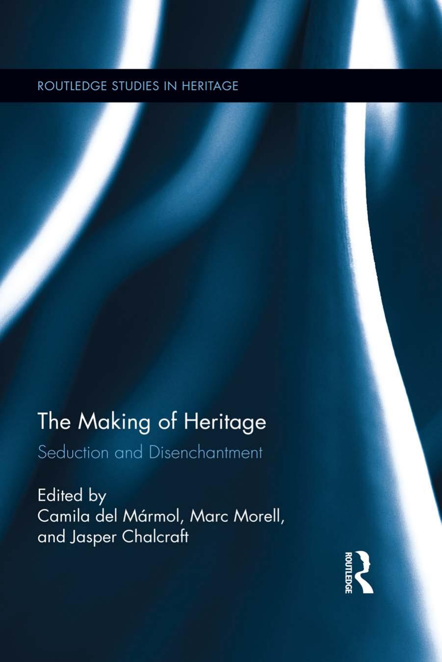 The Making of Heritage: Seduction and Disenchantment by Camila Del Marmol (editor) Marc Morell (editor) Jasper Chalcraft (editor)