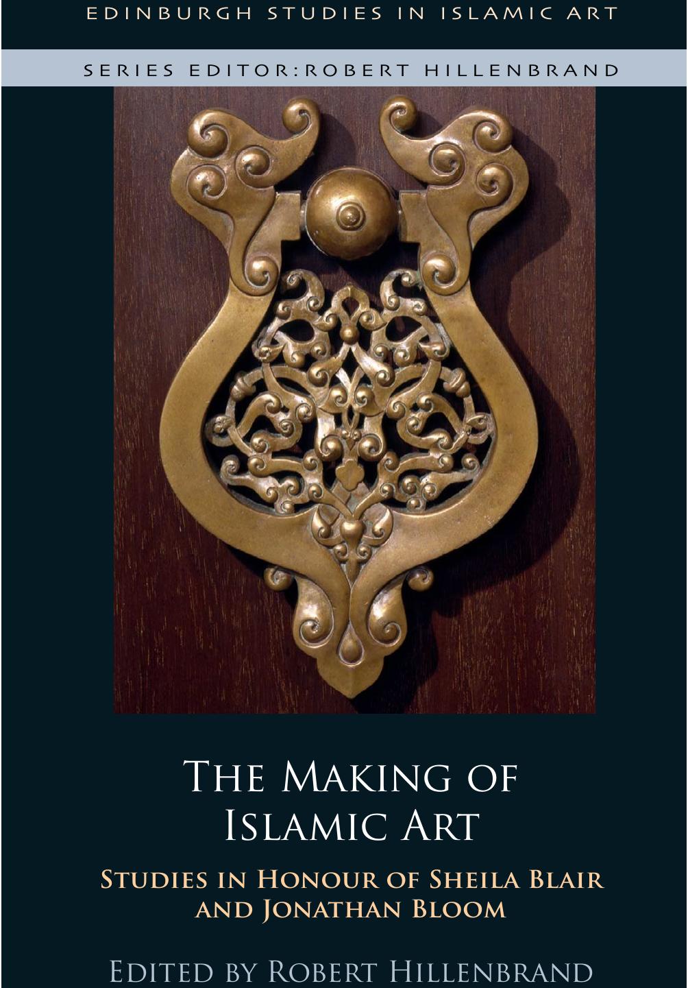 The Making of Islamic Art: Studies in Honour of Sheila Blair and Jonathan Bloom by Robert Hillenbrand